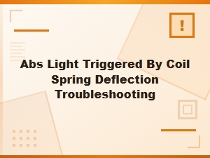 Troubleshooting an Abs Light Triggered by Coil Spring Deflection