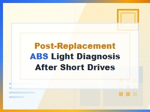Post-Replacement Abs Light Diagnosis After Short Drives