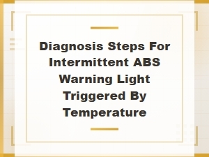 Diagnosing Temperature-Related Intermittent Abs Warning Lights